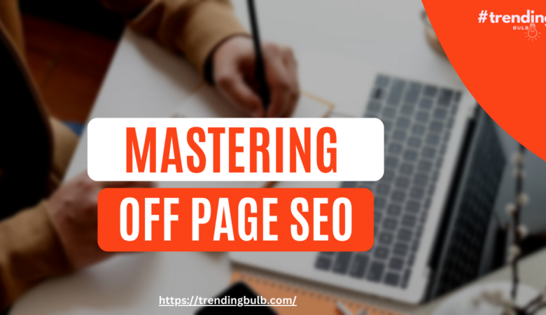 Mastering Off-Page SEO: Essential Strategies for Boosting Your Website’s Authority