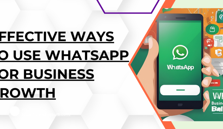 Effective Ways to Use WhatsApp for Business Growth