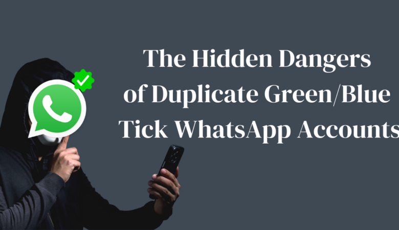 The Hidden Dangers of Duplicate Green Tick WhatsApp Accounts