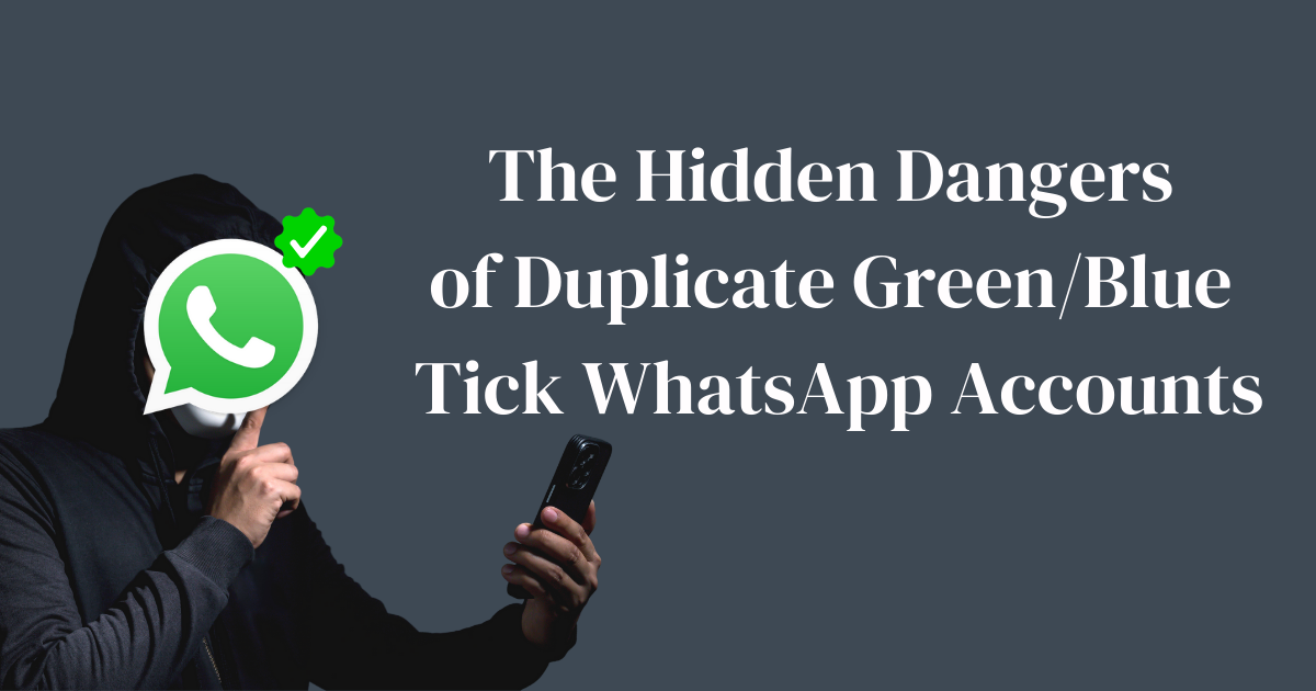 The Hidden Dangers of Duplicate Green Tick WhatsApp Accounts