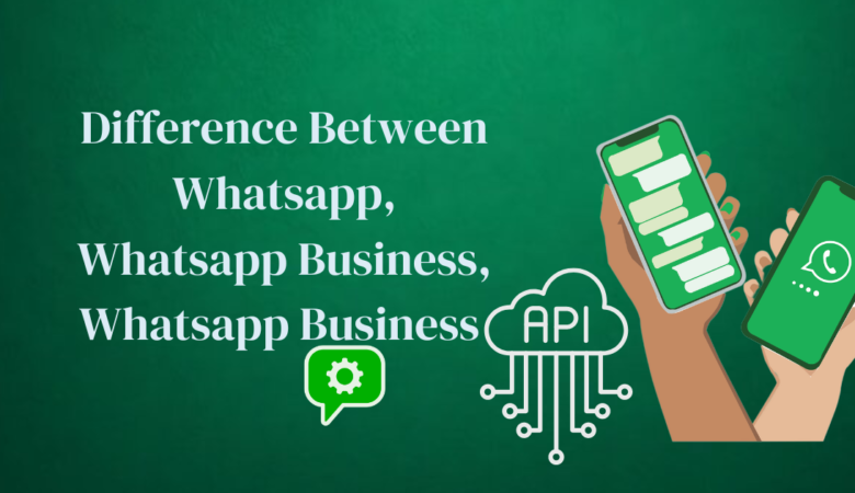 Understanding the Differences Between WhatsApp, WhatsApp Business, and WhatsApp Business API