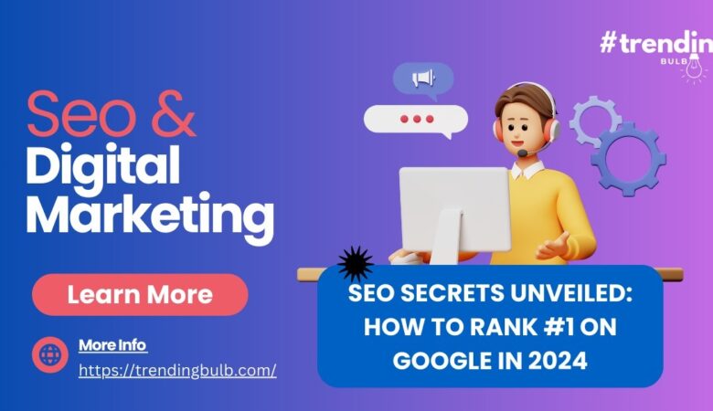 SEO Secrets Unveiled: How to Rank #1 on Google in 2024