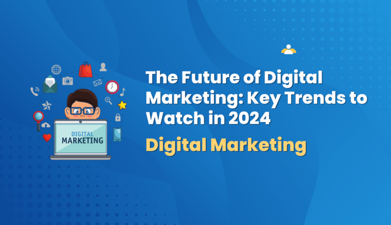 The Latest Trends Shaping Digital Marketing in 2024